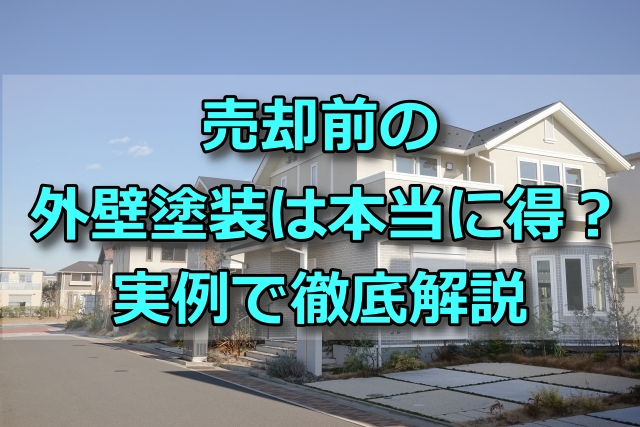 売却前の外壁塗装は本当に得？